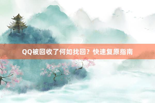 QQ被回收了何如找回？快速复原指南